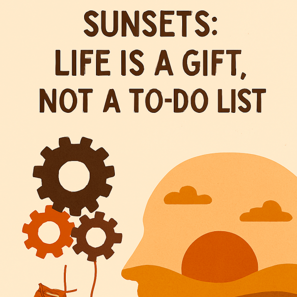 Machines and Sunsets: Life is a Gift, Not A To-Do List  