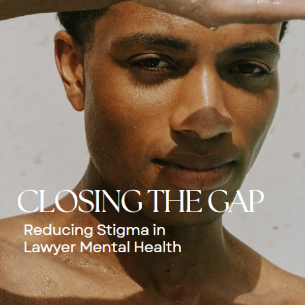 Closing the Gap - Reducing Stigma in Lawyer Mental Health